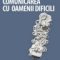 Roberta Cava – Comunicarea cu oamenii dificili. Cum să ne purtăm cu clienţii răuvoitori, şefii autoritari şi colegii nesuferiţi