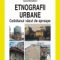 Vintilă Mihăilescu – Etnografii urbane. Cotidianul văzut de aproape