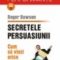 Roger Dawson – Secretele persuasiunii. Cum să vinzi orice oricui