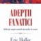 Eric Hoffer – Adepţii fanatici. Reflecţii asupra naturii mişcărilor de masă